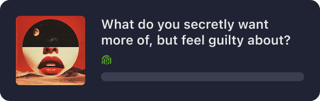 What do you secretly want more of, but feel guilty about?